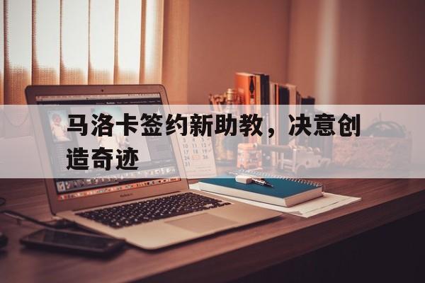 aoa体育培训-关于马洛卡签约新助教，决意创造奇迹的信息